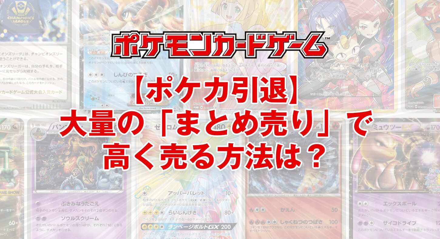 大量ポケカ「まとめ売り」で高く売る方法は？おすすめは宅配買取