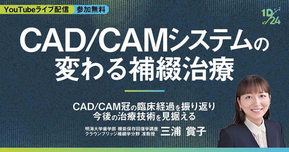 CAD/CAMシステムで変わる補綴治療｜歯科オンラインセミナー・録画配信