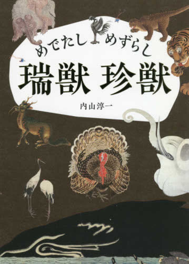 めでたしめずらし瑞獣珍獣 / 内山 淳一【著】 - 紀伊國屋書店ウェブ