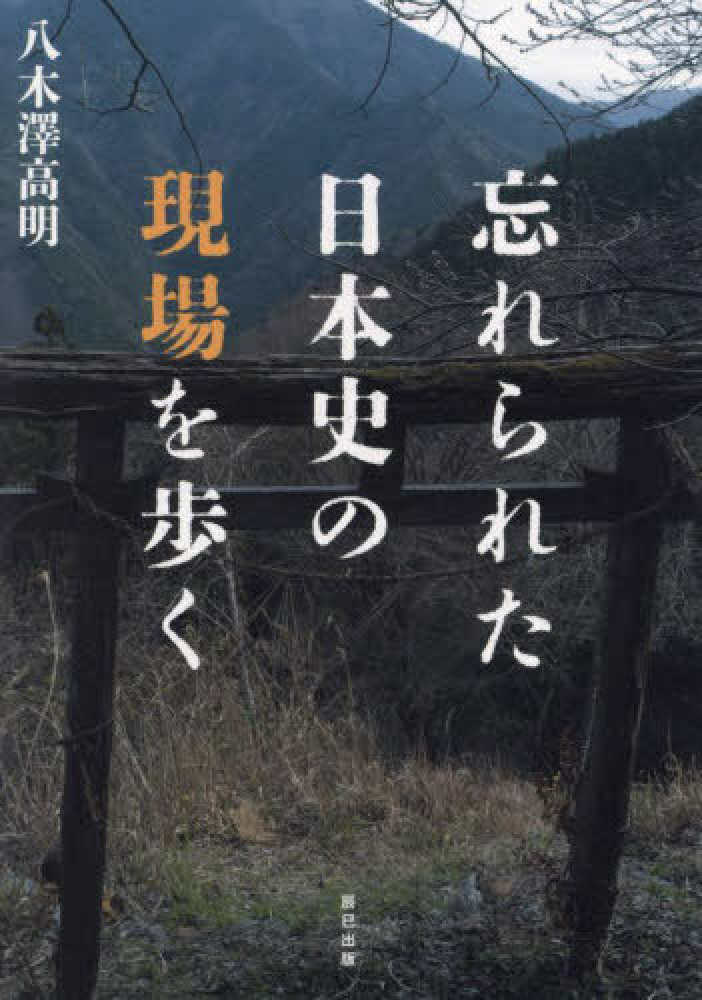 忘れられた日本史の現場を歩く / 八木澤 高明【著】 - 紀伊國屋書店