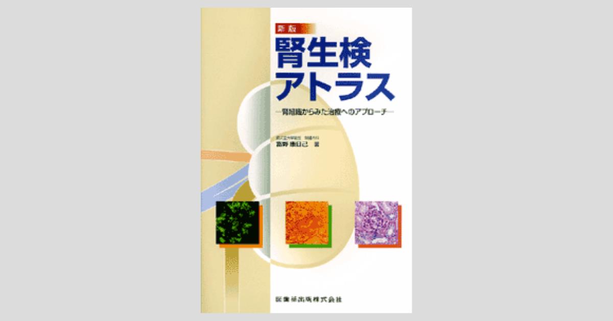 新版 腎生検アトラス 腎組織からみた治療へのアプローチ／医歯薬出版
