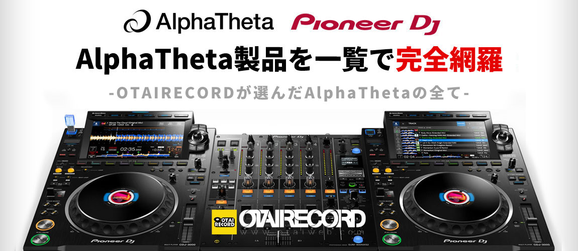 AlphaTheta 大特集。 -OTAIRECORD-