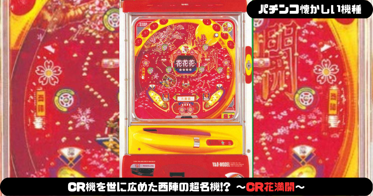 パチンコ懐かしい機種】CR機を世に広めた西陣の超名機！？ ～CR花満開～