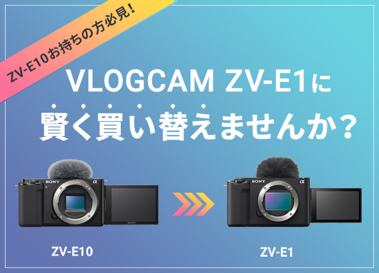 VLOGCAM ZV-E1に賢く買い替えませんか？ | デジタル一眼カメラα