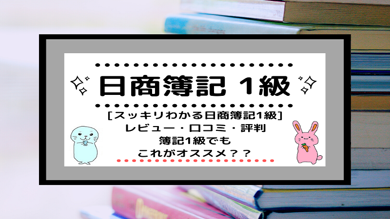 日商簿記1級]スッキリわかる日商簿記1級をレビュー！口コミ・評判/簿記