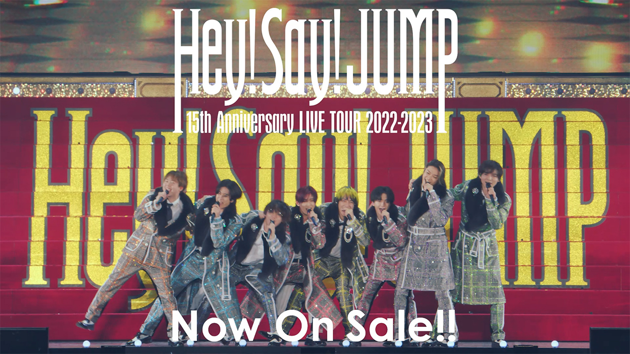 Hey! Say! JUMP 15th Anniversary LIVE TOUR 2022-2023｜Hey! Say