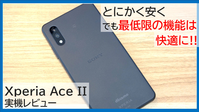 予想以上。使って分かったXperia Ace II SO-41Bのスペック表に現れない