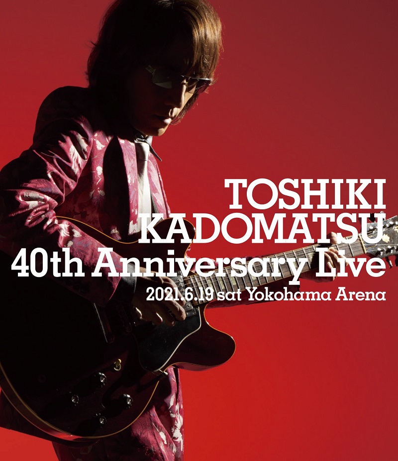 TOSHIKI KADOMATSU 40th Anniversary Live Blu-ray & DVD 2021.12.1 in