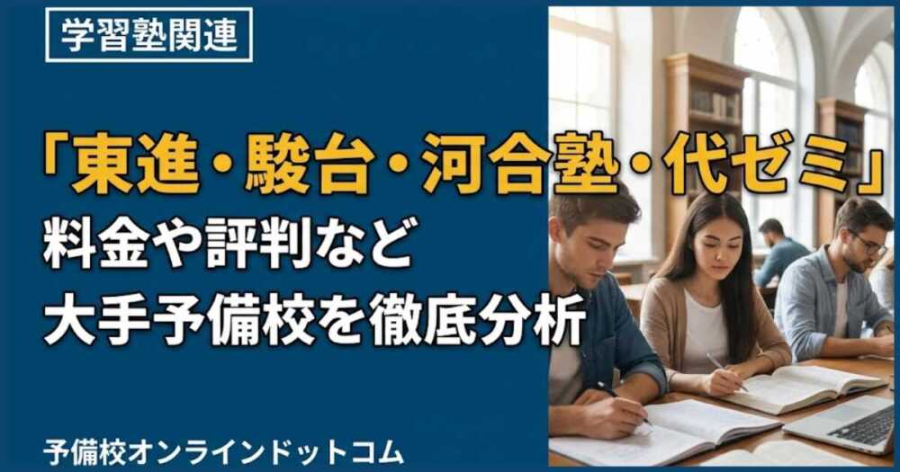 東進・駿台・河合塾・代ゼミ」料金や評判など大手予備校を徹底分析
