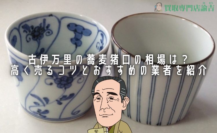 古伊万里の蕎麦猪口の相場は？高く売るコツとおすすめの業者を