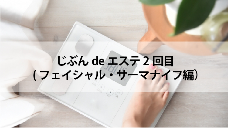 じぶんdeエステ2回目 (フェイシャル・サーマナイフ編） | アラサーママ