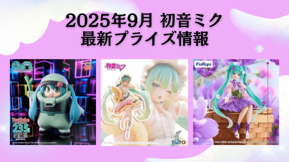 初音ミク】プライズ・フィギュア・ぬいぐるみ情報【2025年9月最新