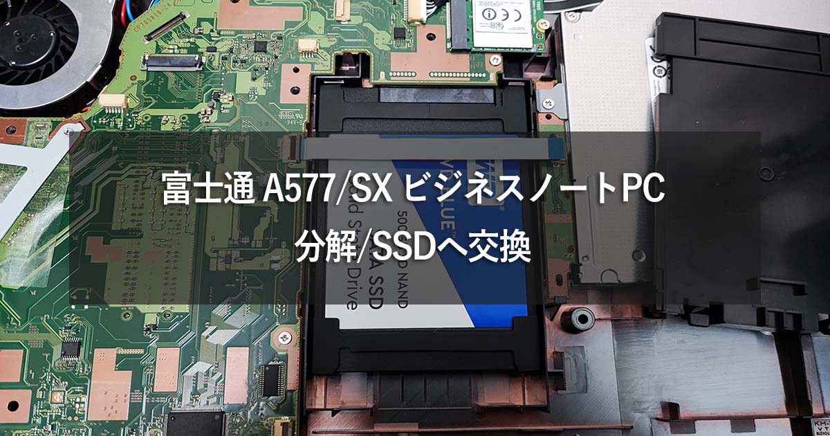 富士通 A577/SX ビジネスノートPC 分解/SSDへ交換 - 電子徒然雑記