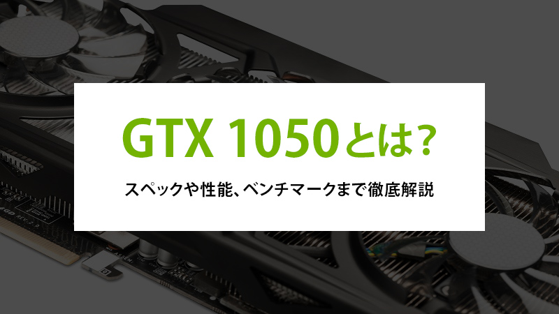 GTX 1050とは？スペックや性能、ベンチマークまで徹底解説 - | 法人様