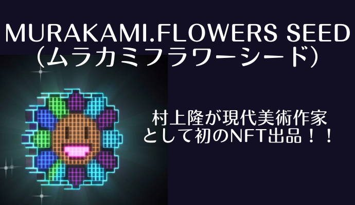 NFT Murakami.Flowers Seed（ムラカミ・フラワーシード）｜村上隆が