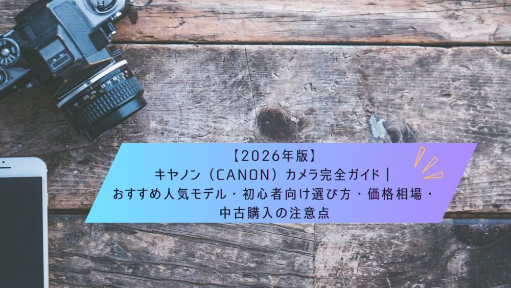 2026年版】キヤノン（Canon）カメラ完全ガイド｜おすすめ人気モデル