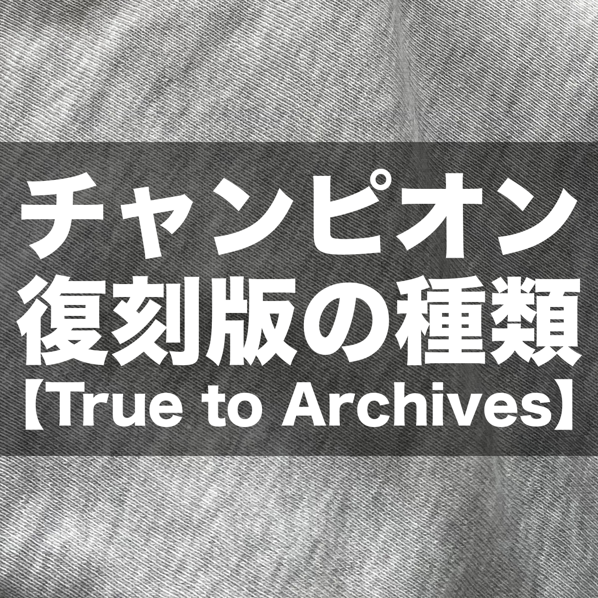 チャンピオン復刻版の種類まとめ【True to Archives】