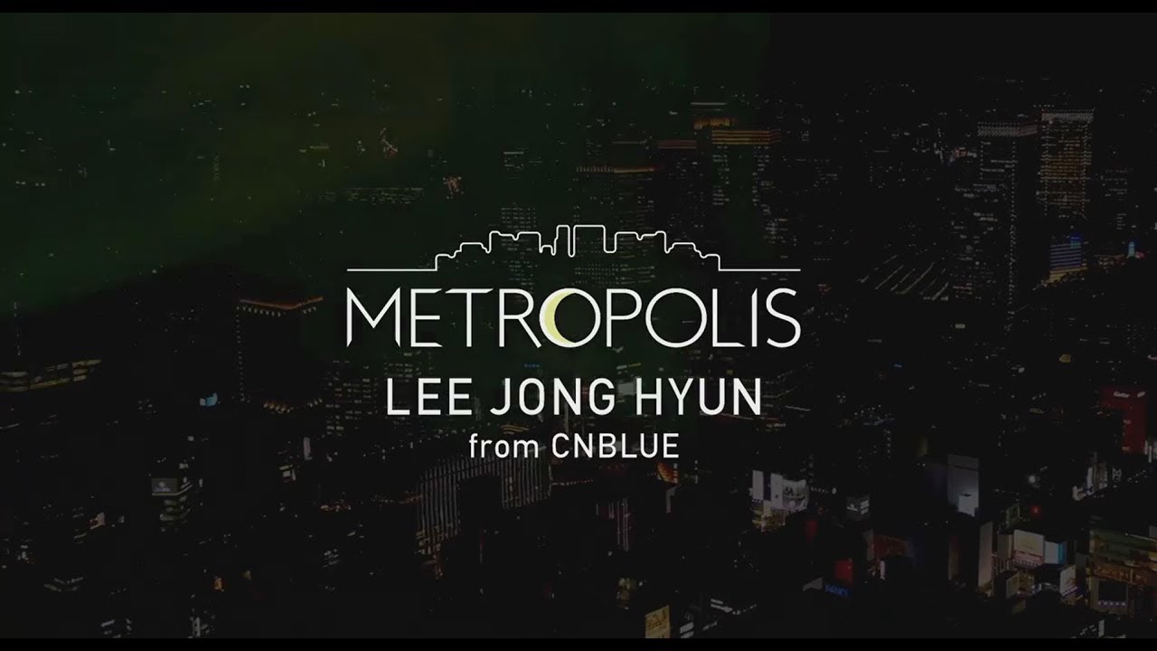 イ・ジョンヒョン (from CNBLUE) 2nd SOLO ALBUM「METROPOLIS」全曲