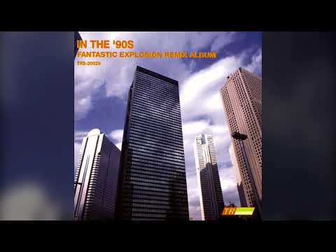 Fantastic Explosion – In The '90s - Fantastic Explosion Remix