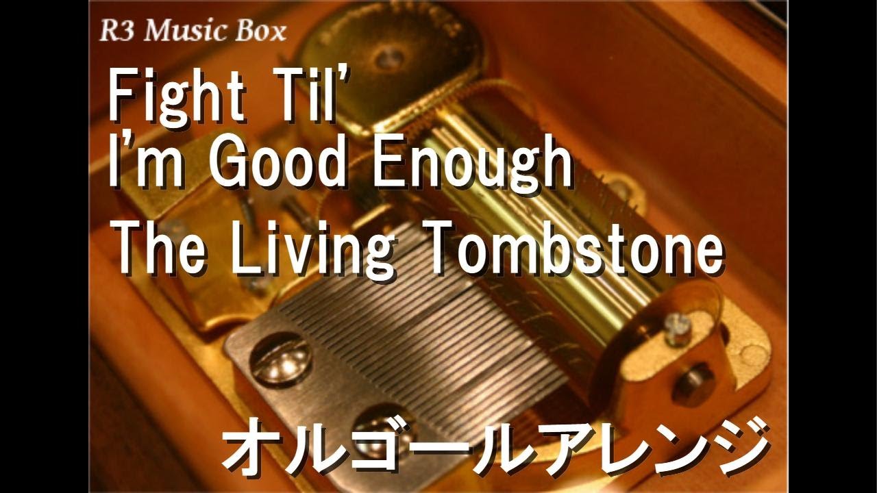 Fight Til' I'm Good Enough/The Living Tombstone【オルゴール
