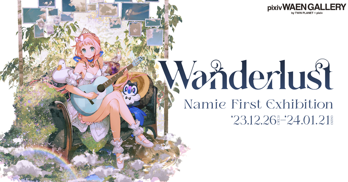 Namie 「Wanderlust」 （pixiv WAEN GALLERY by TWIN PLANET × pixiv
