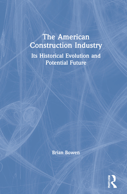 The American Construction Industry: Its Historical Evolution and