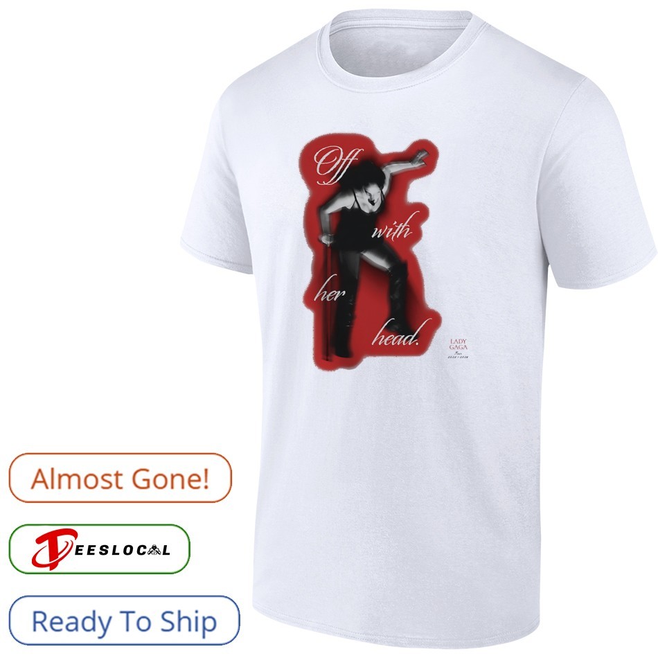 Off with her head Lady Gaga tour 2025 2026 shirt, hoodie, sweater