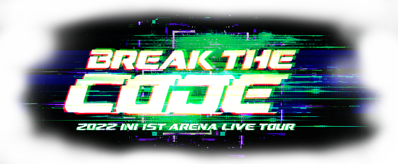 2022 INI ARENA TOUR [BREAK THE CODE] | INI OFFICIAL SITE