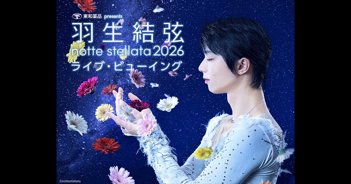 東和薬品 presents 羽生結弦 notte stellata 2026 ライブ・ビュー