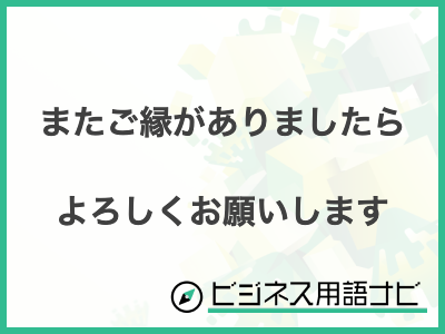 例文付き】「またご縁がありましたらよろしくお願いします」の意味や