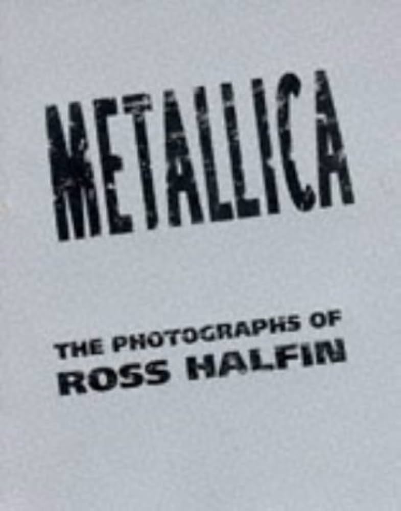 Metallica: The Photographs of Ross Halfin: Halfin, Ross, Halfin
