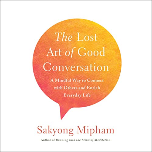 The Lost Art of Good Conversation Audiobook by Sakyong Mipham