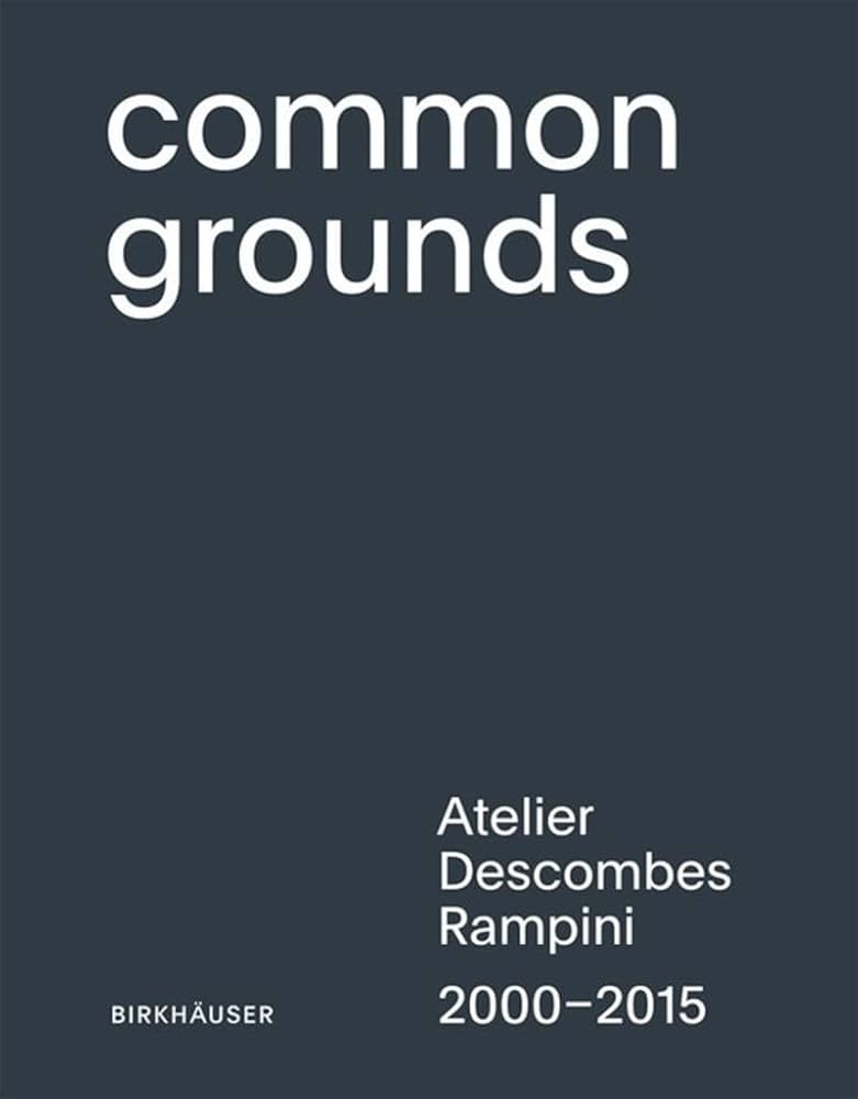 Common Grounds: Atelier Descombes Rampini 2000-2015 : Descombes