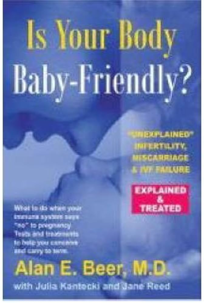 Is Your Body Baby-Friendly?: Unexplained Infertility, Miscarriage