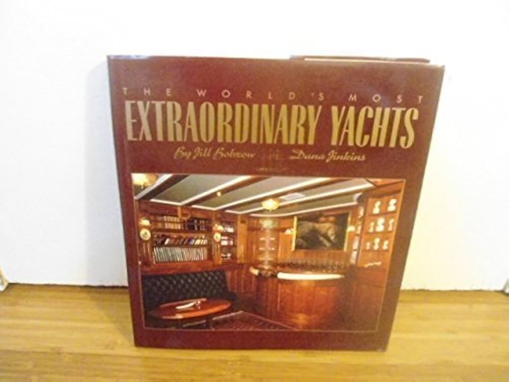 The World's Most Extraordinary Yachts: Bobrow, Jill, Jinkins, Dana