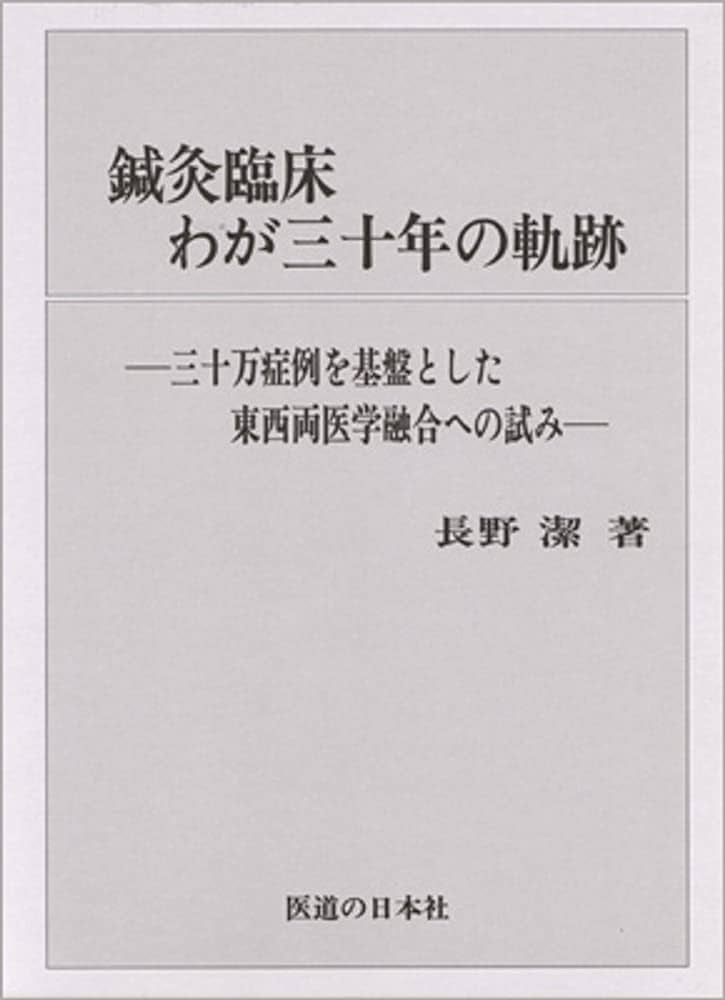鍼灸臨床わが三十年の軌跡―三十万症例を基盤とした東西両医学融合への