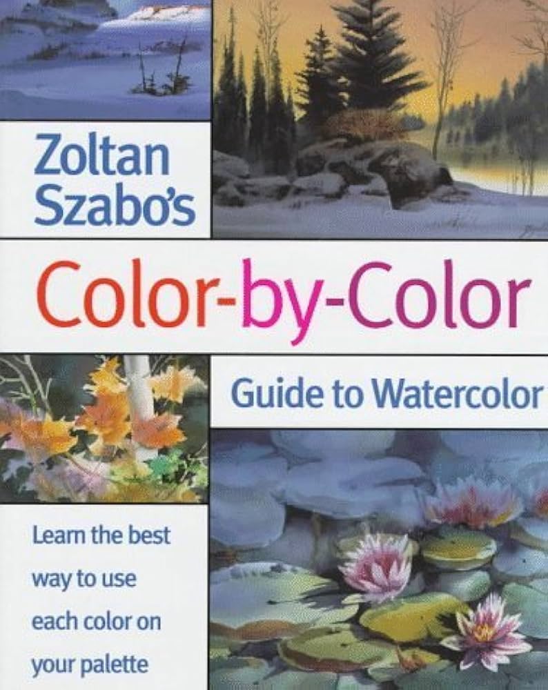 Zoltan Szabo's Color-By-Color Guide to Watercolor by Zoltan Szabo