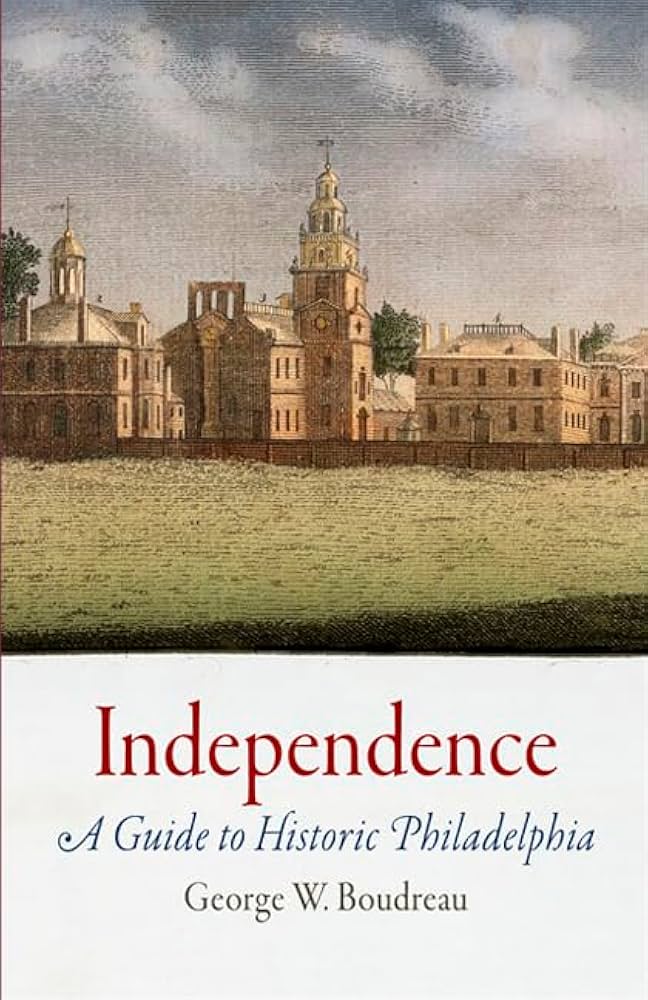 Independence: A Guide to Historic Philadelphia: George W. Boudreau