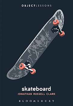 Skateboard (Object Lessons): Clark, Jonathan Russell, Bogost, Ian