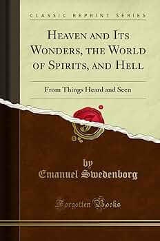 Heaven and Its Wonders, the World of Spirits, and Hell: Emanuel
