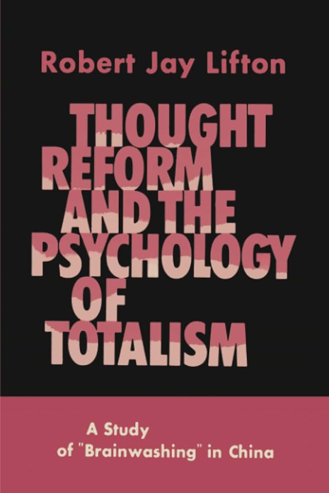 Thought Reform and the Psychology of Totalism: A Study of