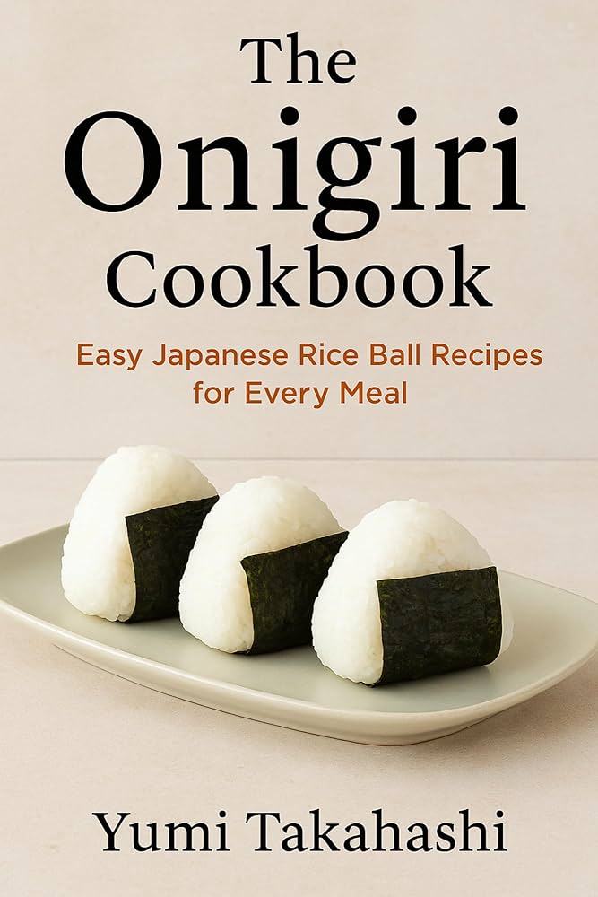 The Onigiri cookbook: Easy Japanese Rice Ball Recipes for Every