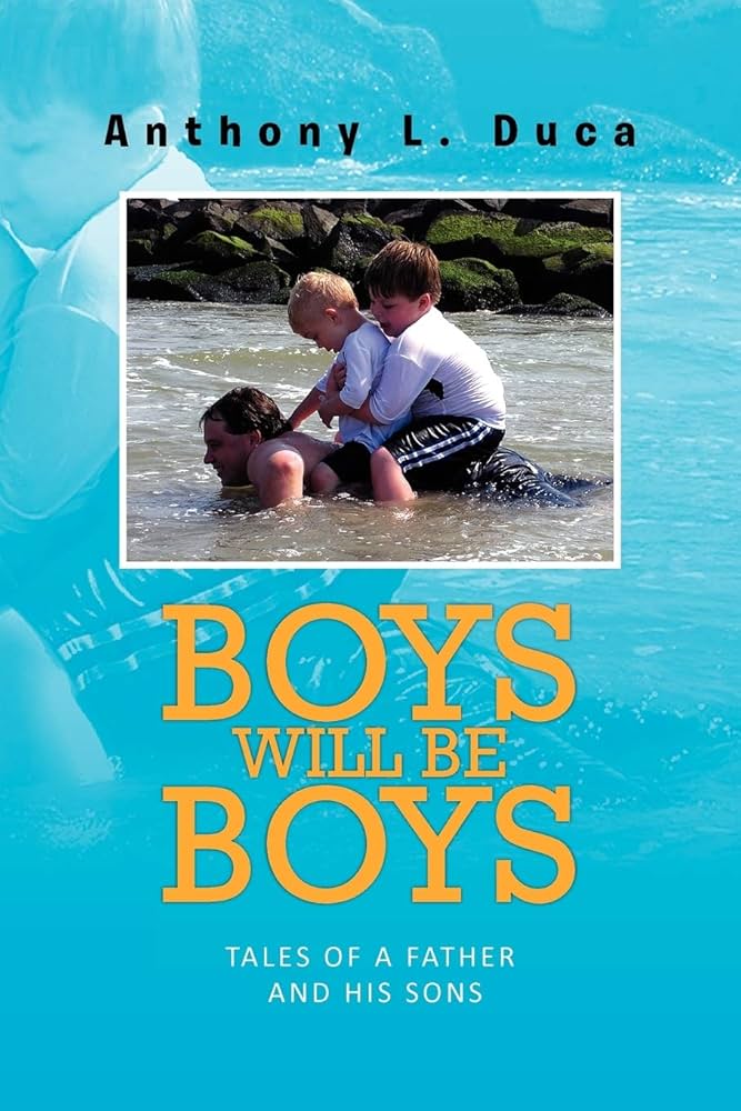 Boys will be Boys: Tales of a Father and his Sons: Duca, Anthony L