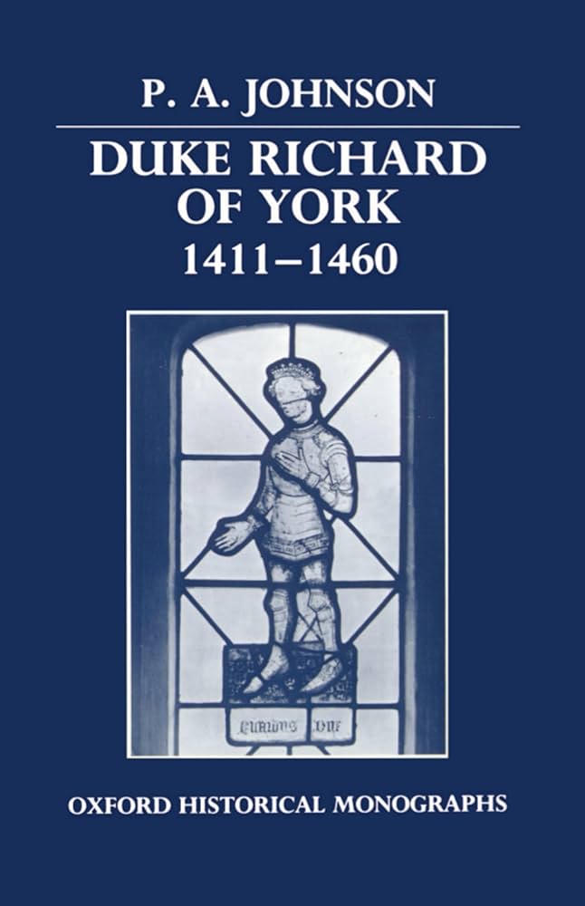 Duke Richard of York 1411-1460 (Oxford Historical Monographs