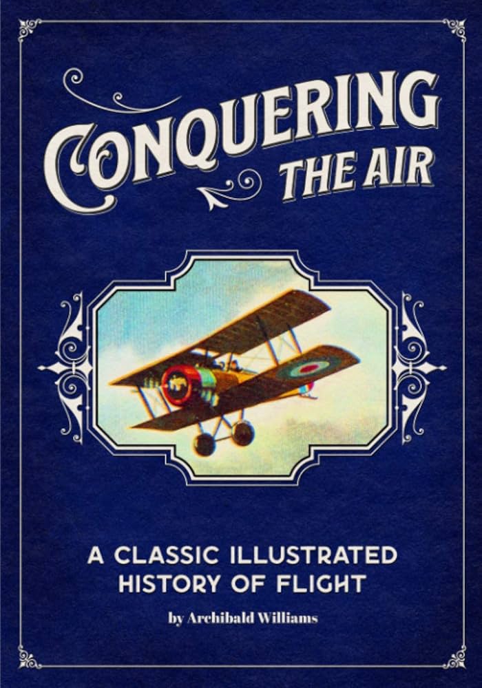 Conquering the Air: A Classic Illustrated History of Flight