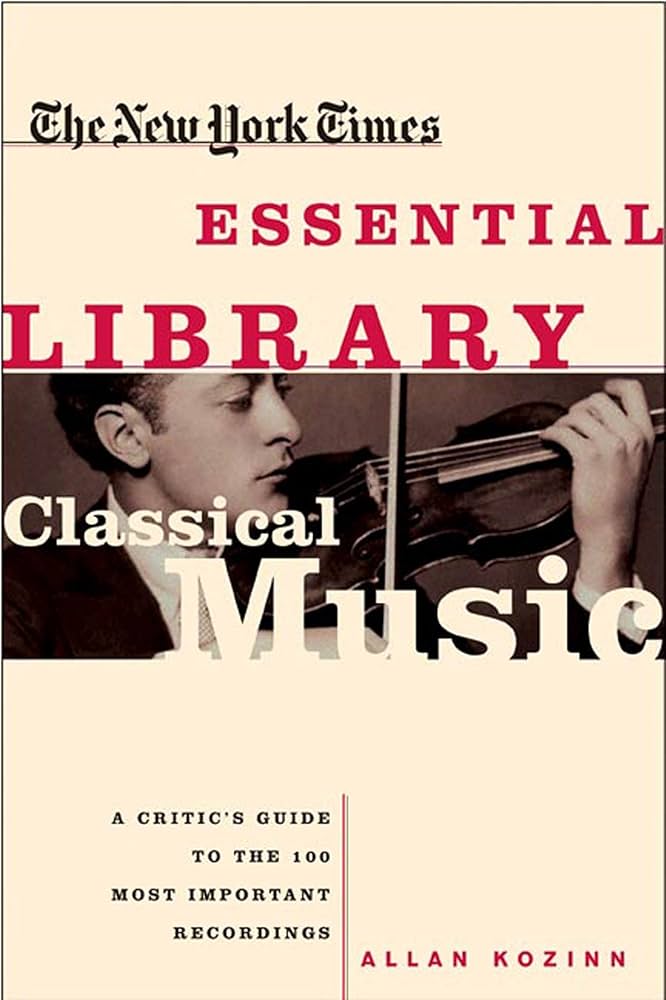 The New York Times Essential Library: Classical Music: A Critic's