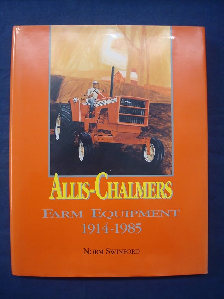 Allis-Chalmers Farm Equipment 1914-1985: Swinford, Norm