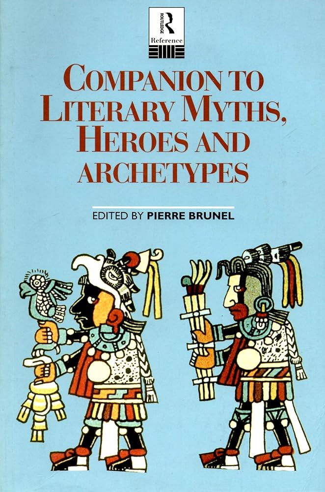 Companion to Literary Myths, Heroes and Archetypes: Pierre Brunel
