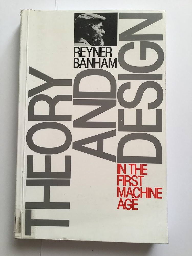 Theory and Design in the First Machine Age: Reyner Banham
