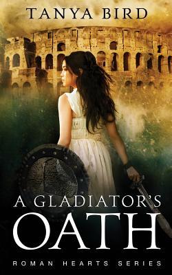 A Gladiator's Oath (Roman Hearts, #1) by Tanya Bird | Goodreads